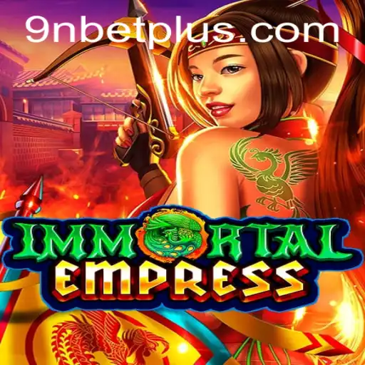 ImmortalEmpress: A Captivating Gaming Experience with 9Nbet